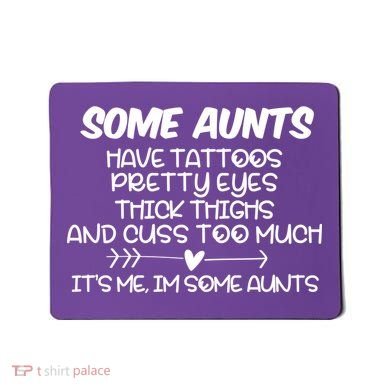 Some Aunts Have Tattoos Pretty Eyes & Cuss Too Much Mousepad