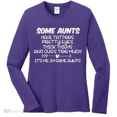 Some Aunts Have Tattoos Pretty Eyes & Cuss Too Much Women's Long Sleeve Shirt