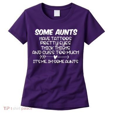 Some Aunts Have Tattoos Pretty Eyes & Cuss Too Much Women's T-Shirt