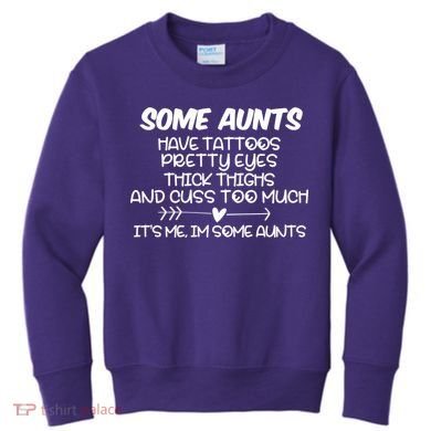 Some Aunts Have Tattoos Pretty Eyes & Cuss Too Much Kids Sweatshirt