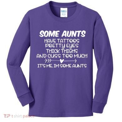 Some Aunts Have Tattoos Pretty Eyes & Cuss Too Much Kids Long Sleeve Shirt