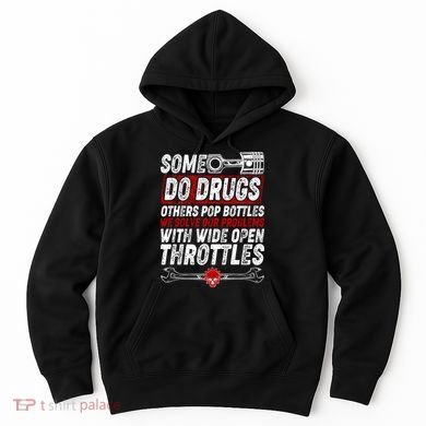 Some Do Drugs We Solve Our Problems With Wide Open Throttles Hoodie