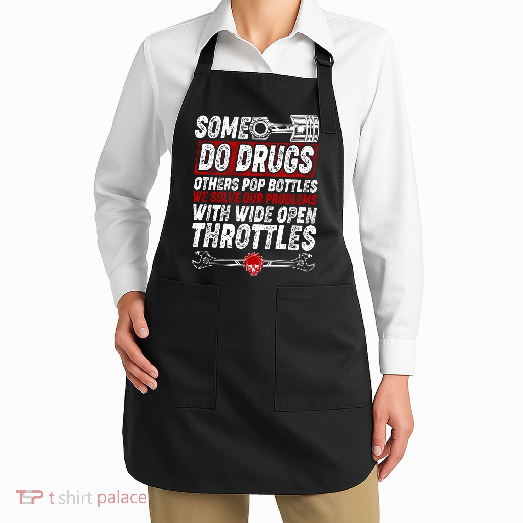Some Do Drugs We Solve Our Problems With Wide Open Throttles Apron