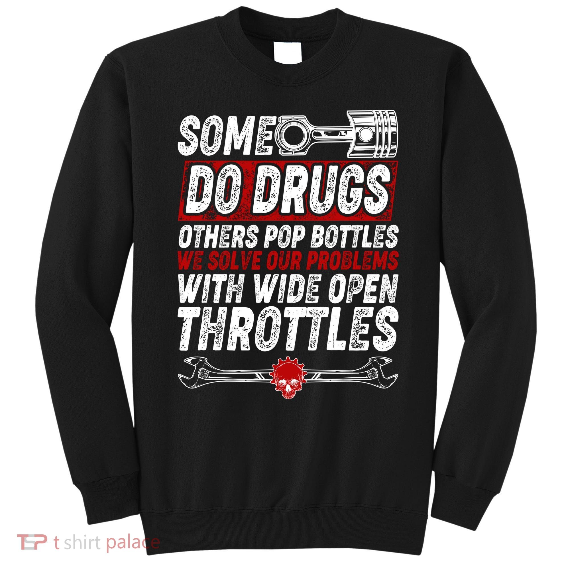 Some Do Drugs We Solve Our Problems With Wide Open Throttles Sweatshirt