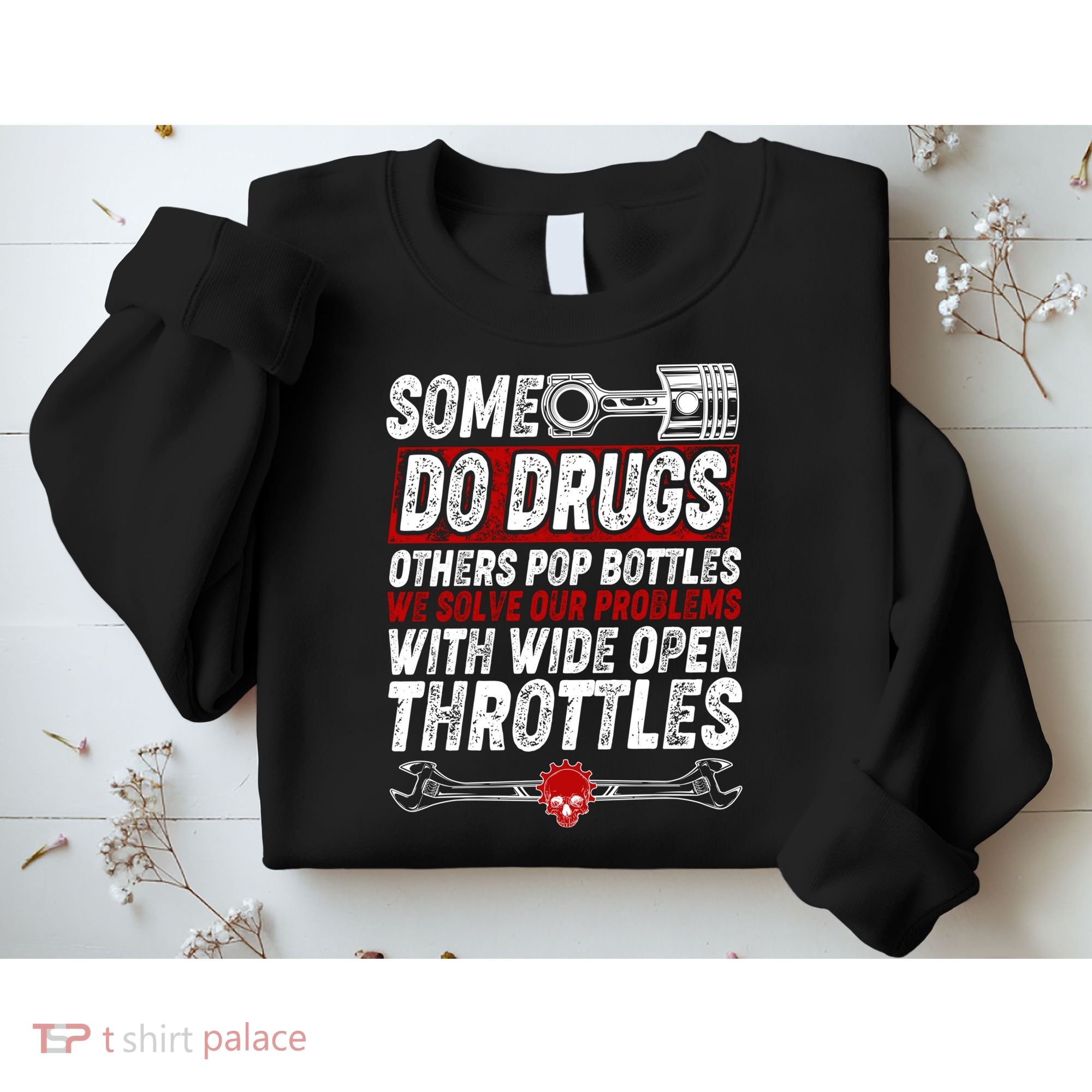 Some Do Drugs We Solve Our Problems With Wide Open Throttles Sweatshirt