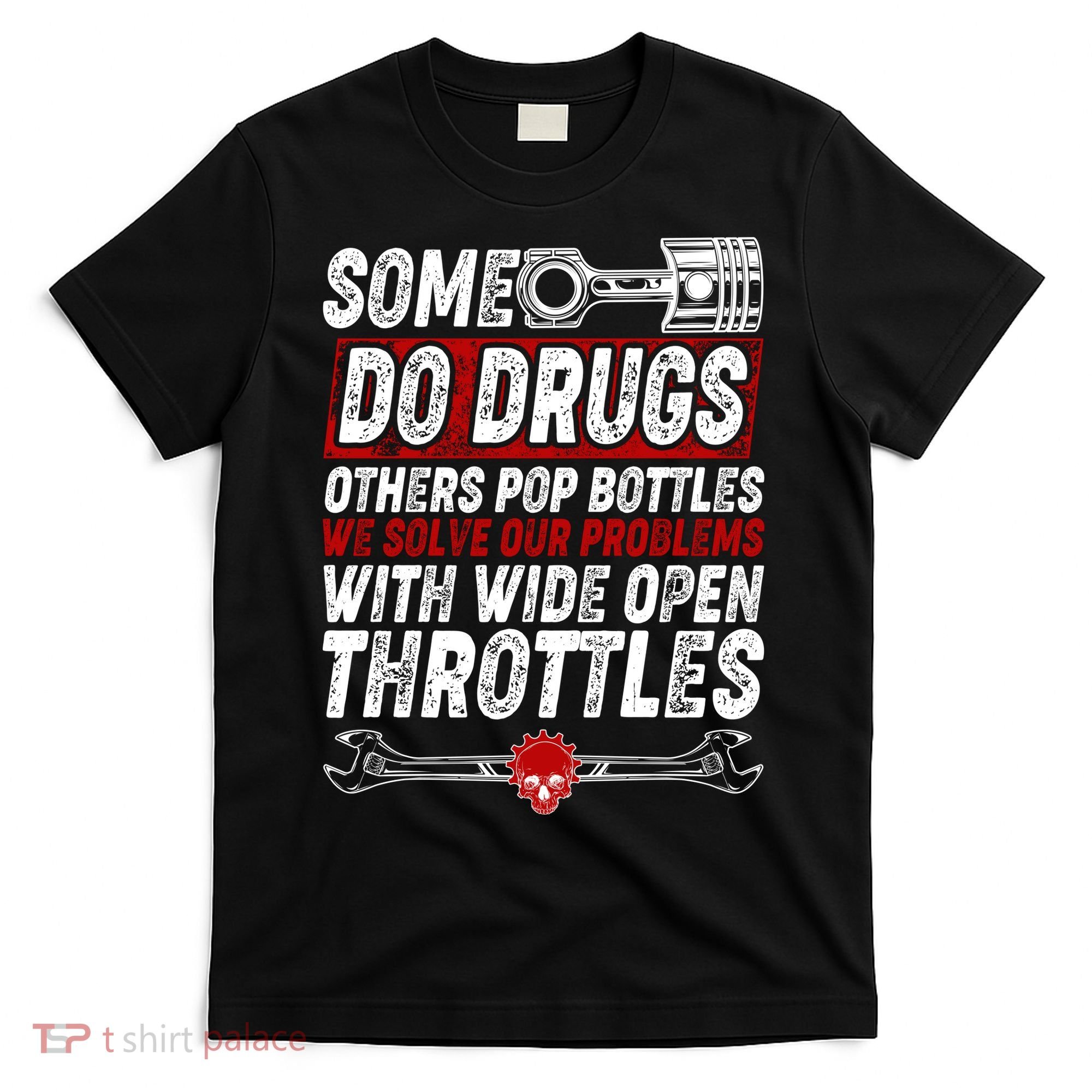 Some Do Drugs We Solve Our Problems With Wide Open Throttles T-Shirt