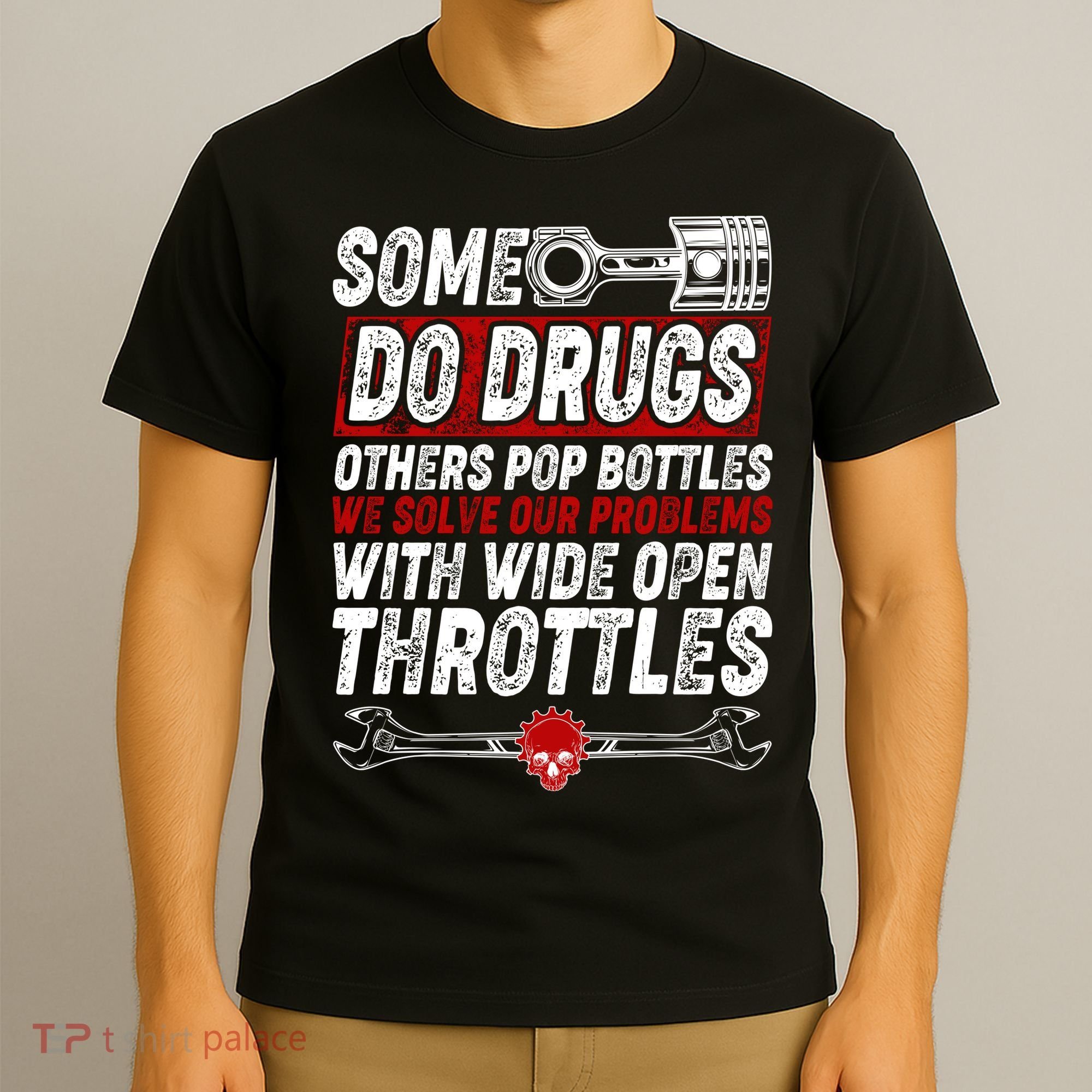 Some Do Drugs We Solve Our Problems With Wide Open Throttles T-Shirt