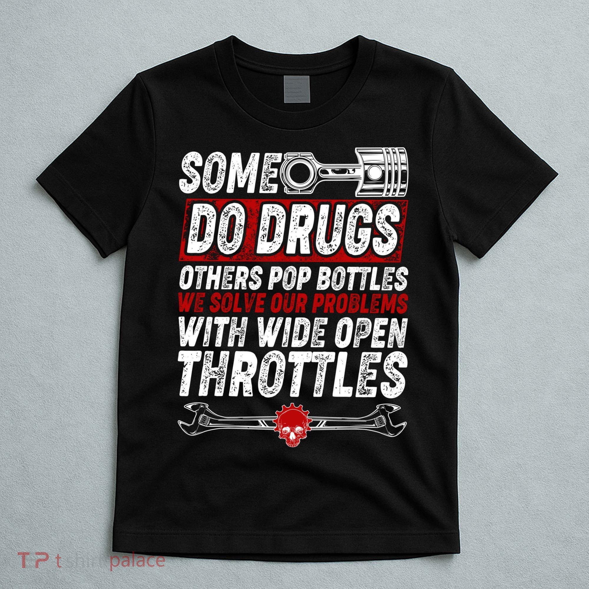 Some Do Drugs We Solve Our Problems With Wide Open Throttles T-Shirt