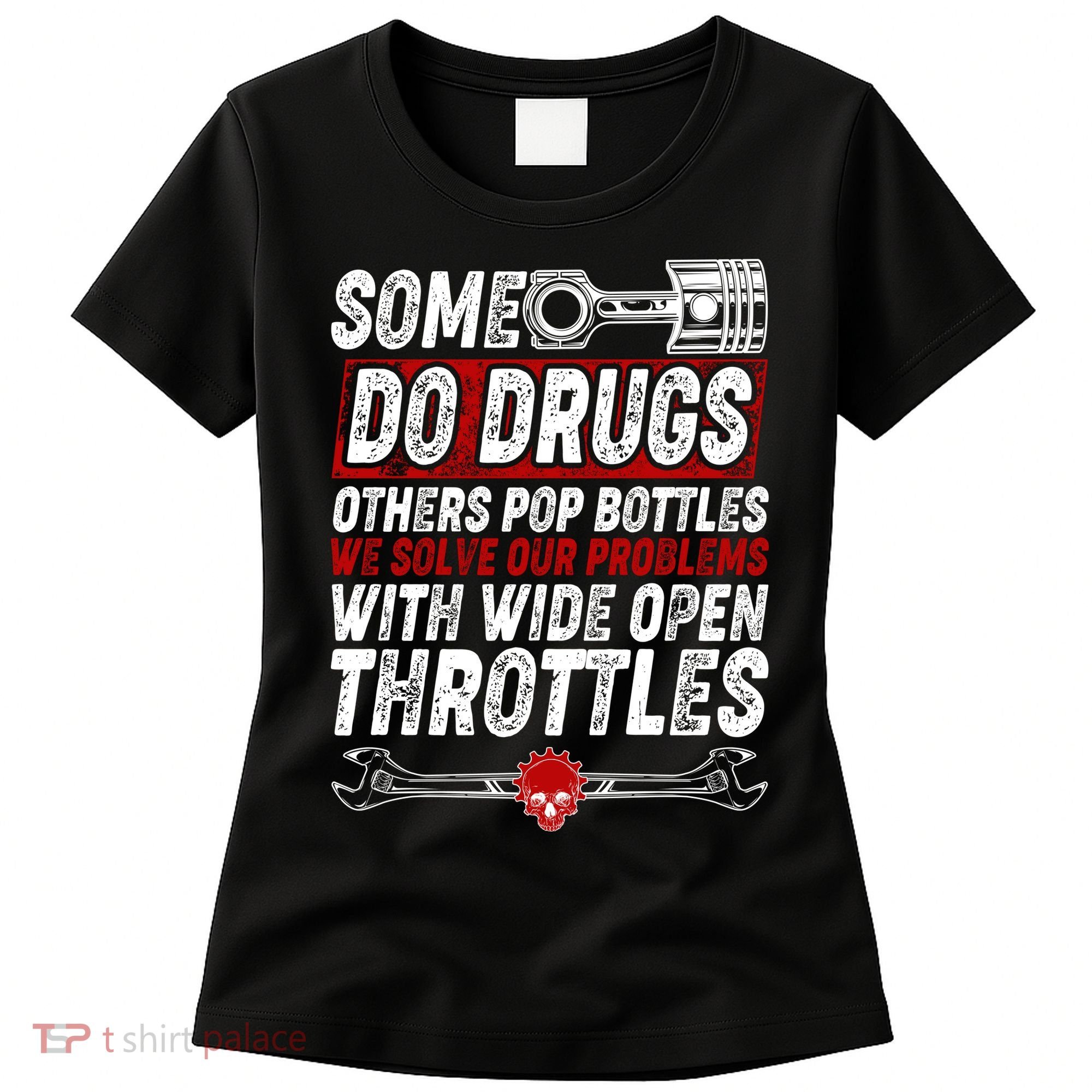 Some Do Drugs We Solve Our Problems With Wide Open Throttles Women's T-Shirt