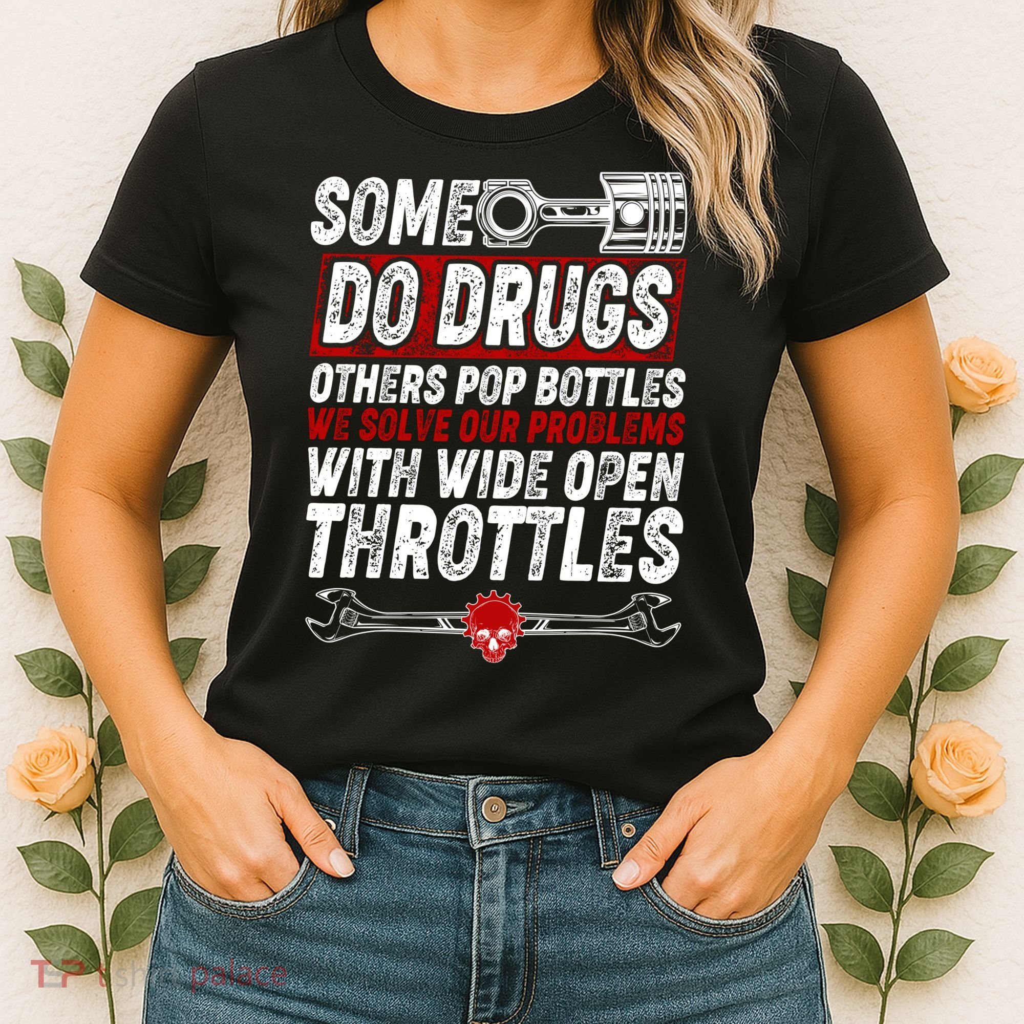 Some Do Drugs We Solve Our Problems With Wide Open Throttles Women's T-Shirt