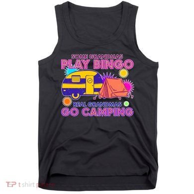 Some Grandmas Play Bingo Real Grandmas Go Camping Tank Top