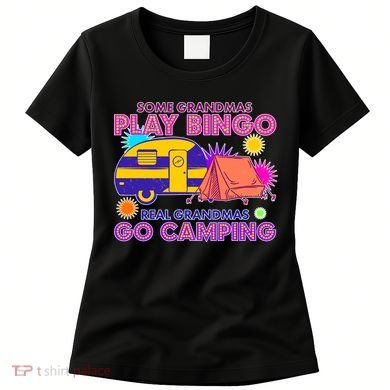 Some Grandmas Play Bingo Real Grandmas Go Camping Women's T-Shirt