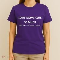 Some Moms Cuss It's Me I'm Some Moms T-Shirt thumb 4