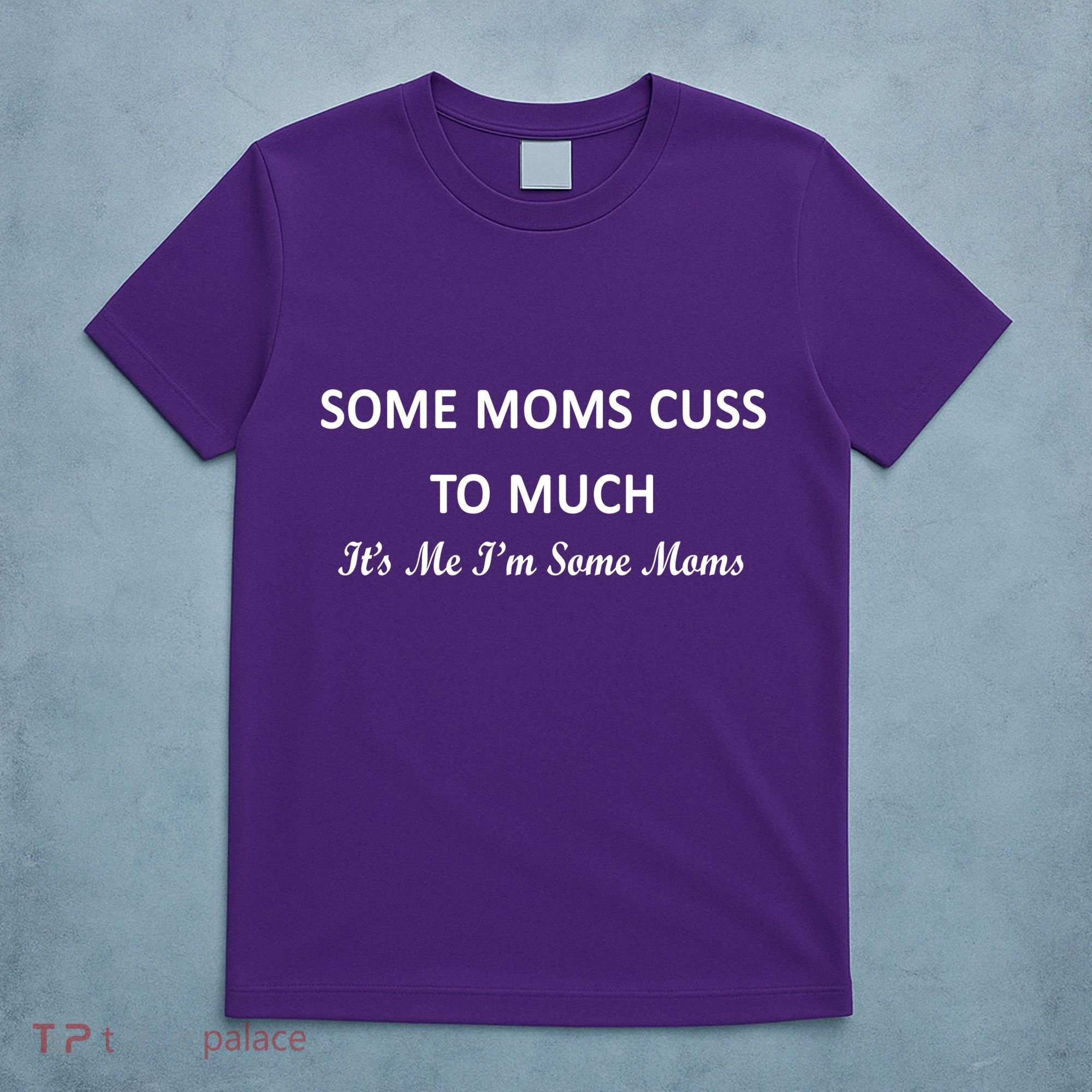 Some Moms Cuss It's Me I'm Some Moms T-Shirt