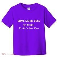 Some Moms Cuss It's Me I'm Some Moms Toddler T-Shirt thumb 0
