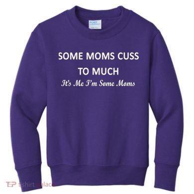 Some Moms Cuss It's Me I'm Some Moms Kids Sweatshirt