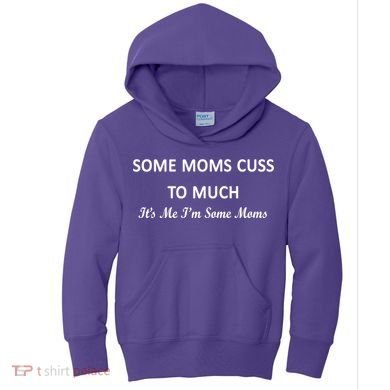 Some Moms Cuss It's Me I'm Some Moms Kids Hoodie