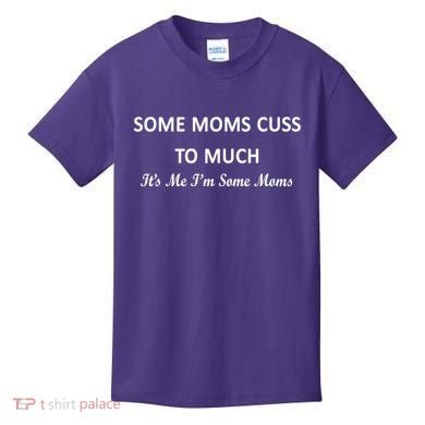 Some Moms Cuss It's Me I'm Some Moms Kids T-Shirt