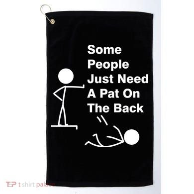 Some People Just Need A Pat On The Back Golf Towel