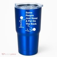 Some People Just Need A Pat On The Back Tumbler thumb 0