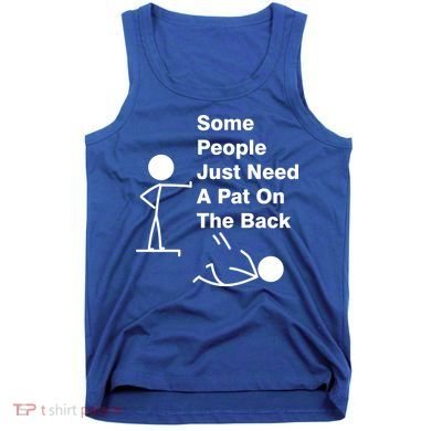 Some People Just Need A Pat On The Back Tank Top