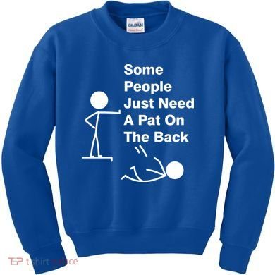 Some People Just Need A Pat On The Back Kids Sweatshirt