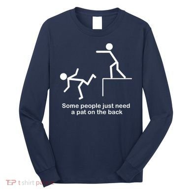 Some People Just Need A Pat The Back Long Sleeve Shirt