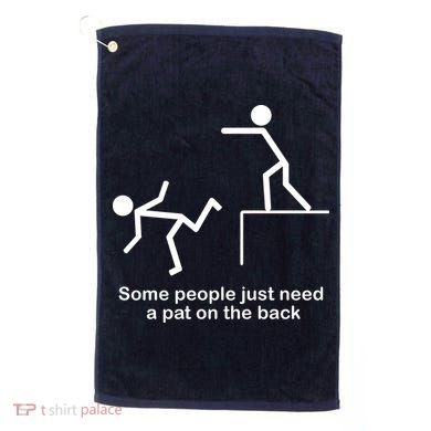 Some People Just Need A Pat The Back Golf Towel