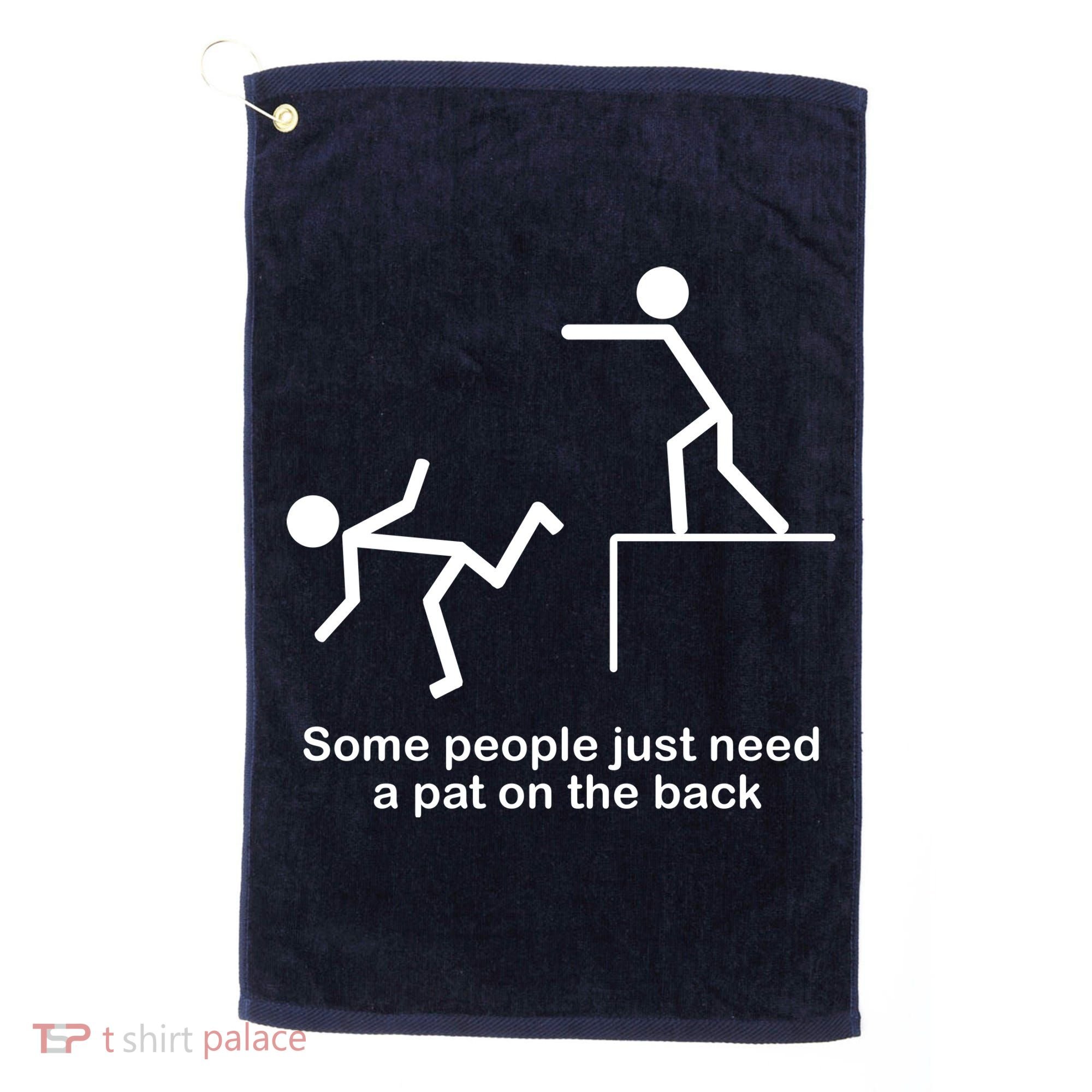 Some People Just Need A Pat The Back Golf Towel