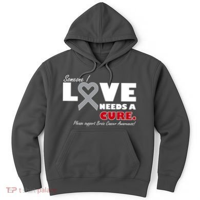 Someone I Love Needs A Cure Brain Cancer Awareness Hoodie