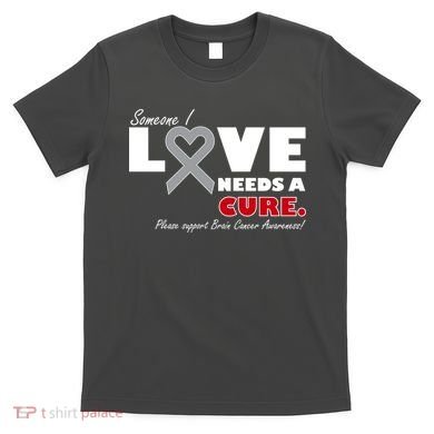 Someone I Love Needs A Cure Brain Cancer Awareness T-Shirt