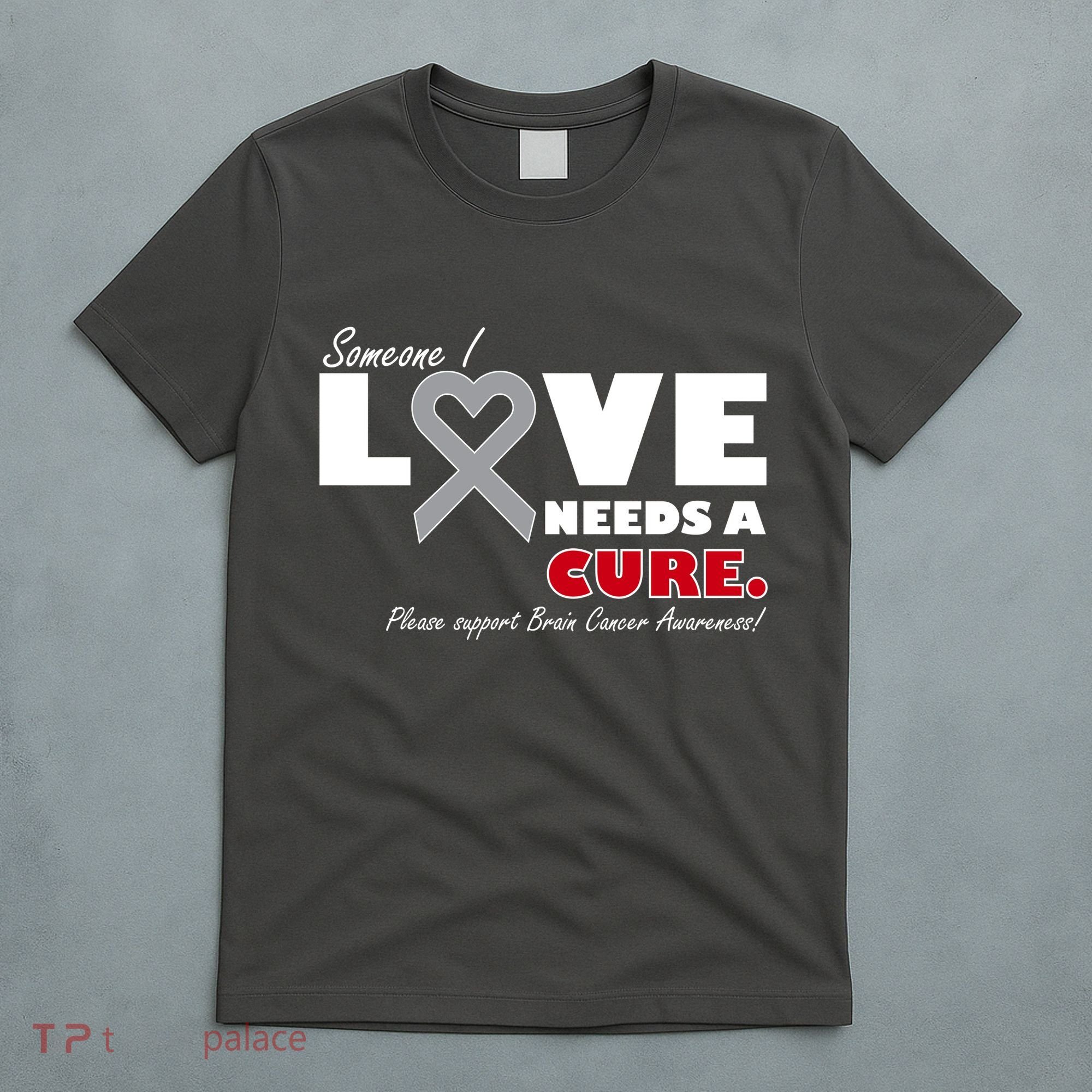 Someone I Love Needs A Cure Brain Cancer Awareness T-Shirt