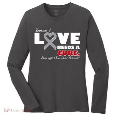 Someone I Love Needs A Cure Brain Cancer Awareness Women's Long Sleeve Shirt