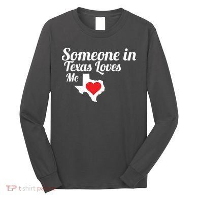 Someone In Texas Loves Me Long Sleeve Shirt