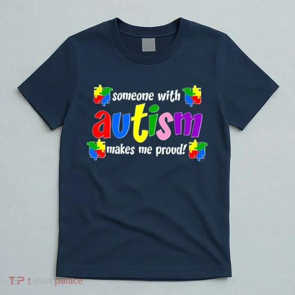 Someone With Autism Makes Me Proud T-Shirt