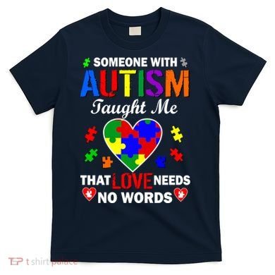 Someone With Autism Taught Me That Love Needs No Words T-Shirt