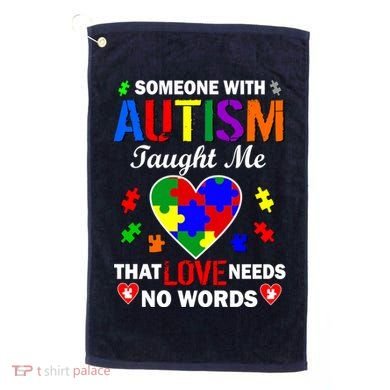 Someone With Autism Taught Me That Love Needs No Words Golf Towel