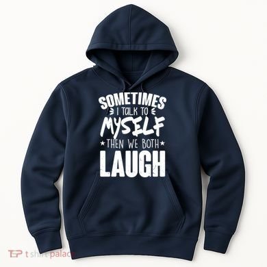 Sometimes I Talk To Myself Then We Both Laugh Hoodie