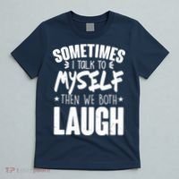 Sometimes I Talk To Myself Then We Both Laugh T-Shirt thumb 5