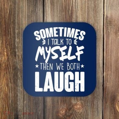 Sometimes I Talk To Myself Then We Both Laugh Coaster