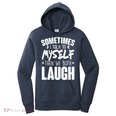Sometimes I Talk To Myself Then We Both Laugh Women's Hoodie