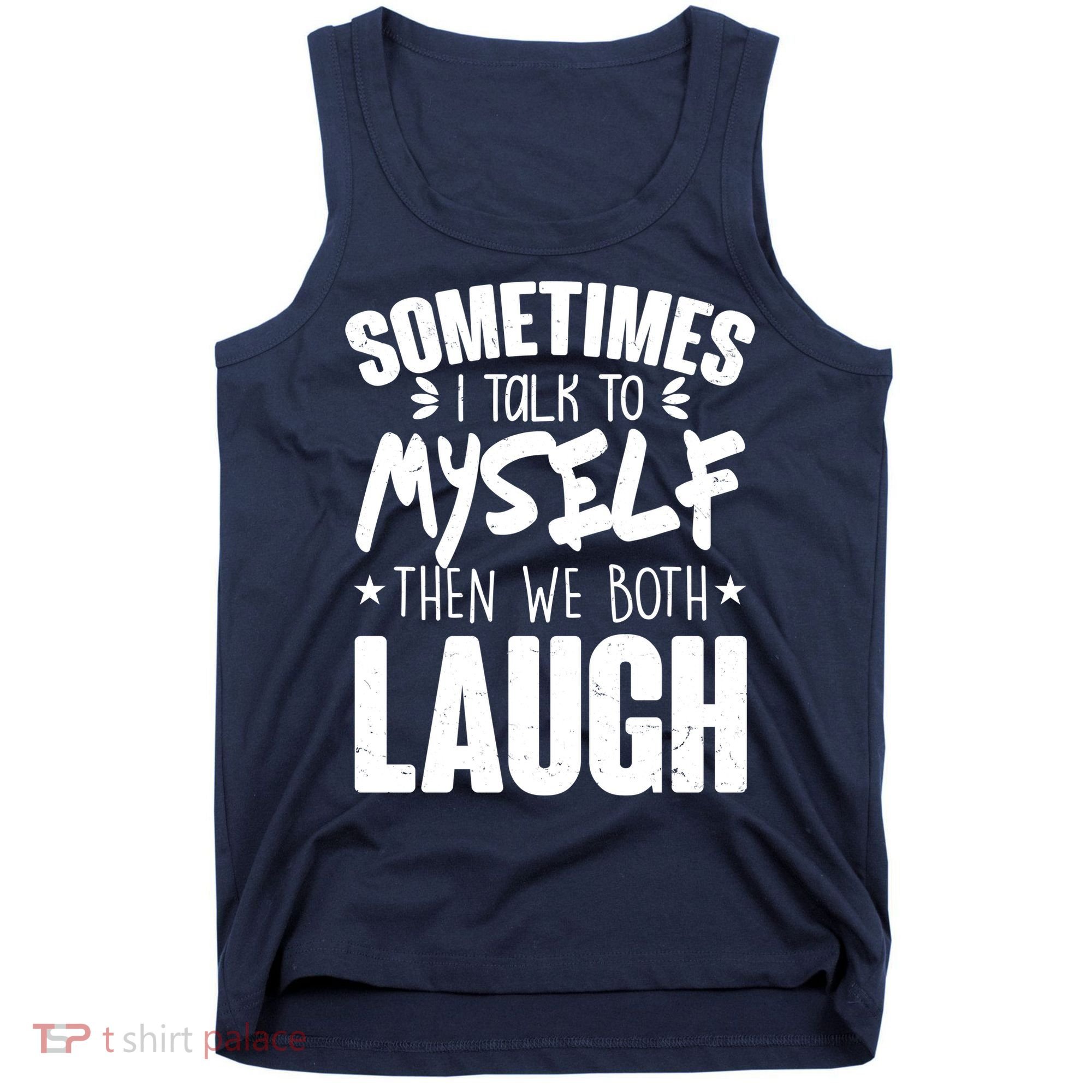Sometimes I Talk To Myself Then We Both Laugh Tank Top