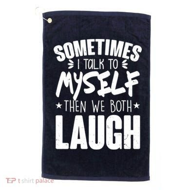 Sometimes I Talk To Myself Then We Both Laugh Golf Towel