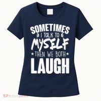 Sometimes I Talk To Myself Then We Both Laugh Women's T-Shirt thumb 0