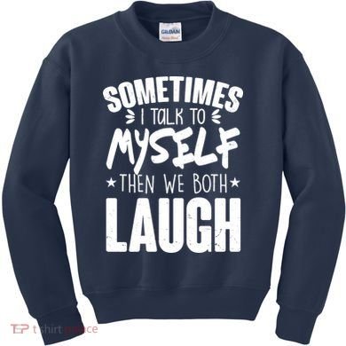 Sometimes I Talk To Myself Then We Both Laugh Kids Sweatshirt