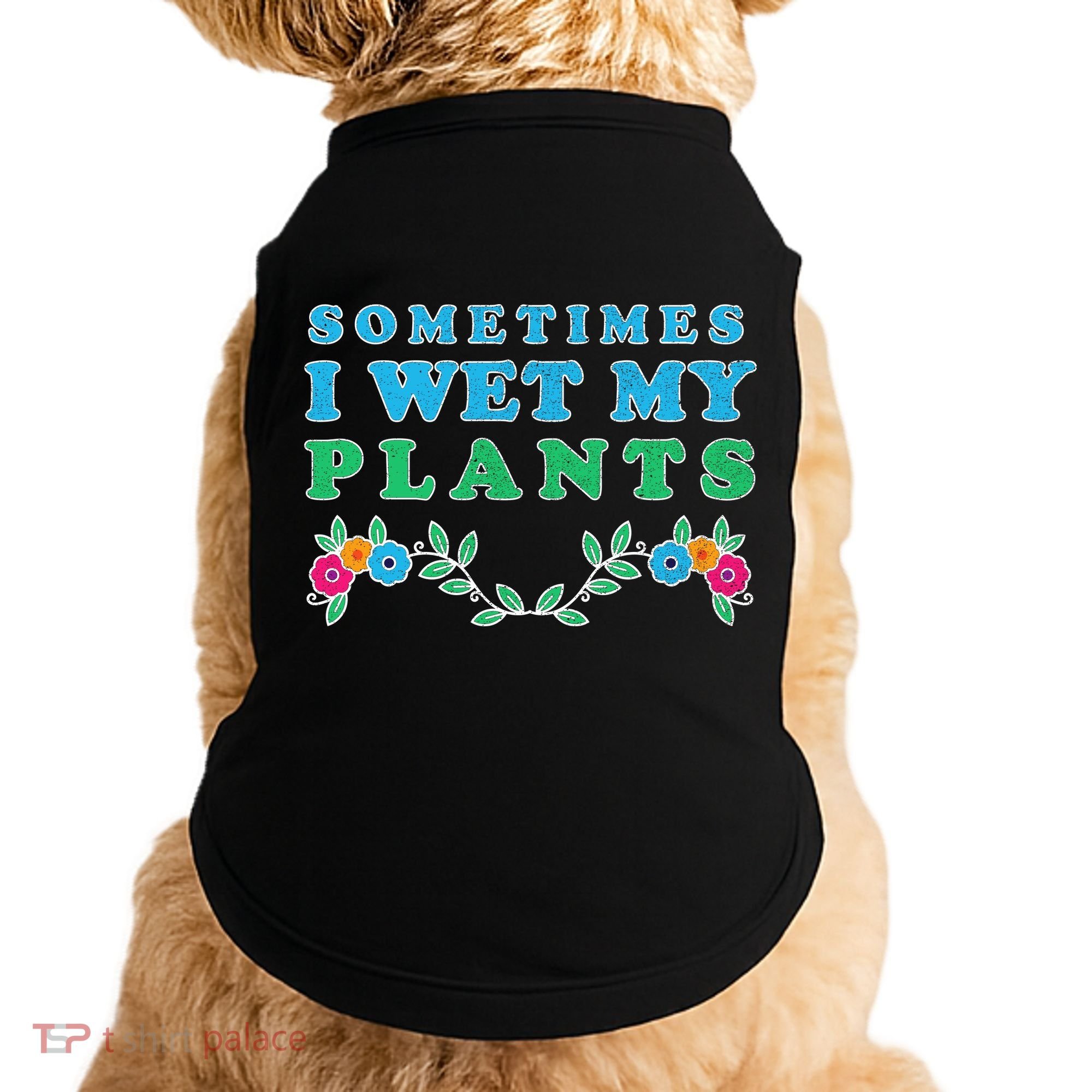 Sometimes I Wet My Plants Doggie Tank