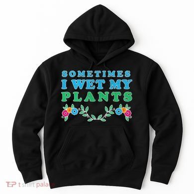 Sometimes I Wet My Plants Hoodie