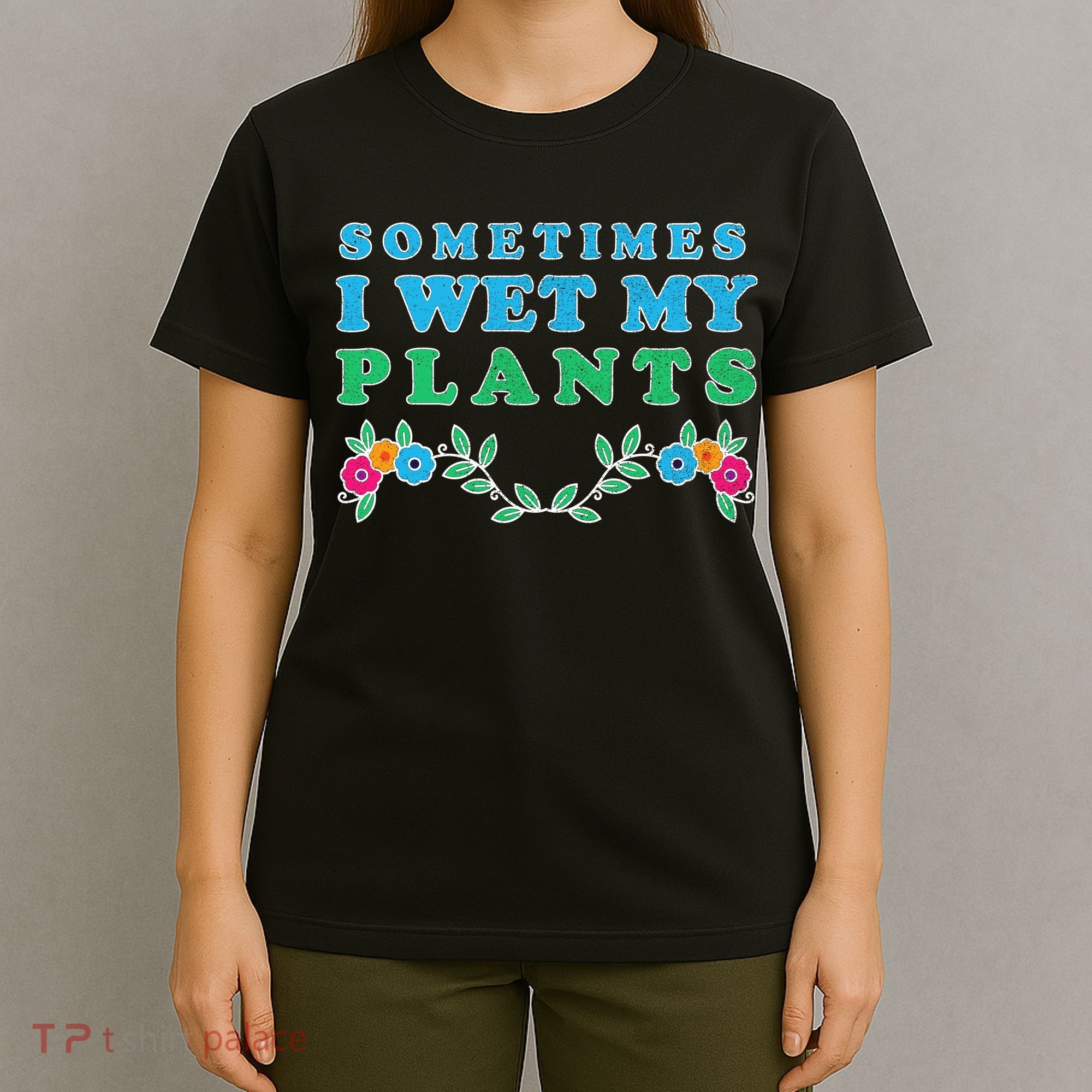 Sometimes I Wet My Plants T-Shirt