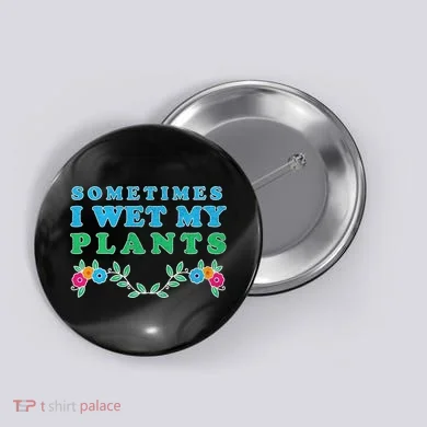 Sometimes I Wet My Plants Button