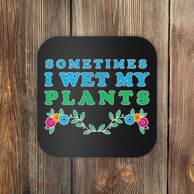 Sometimes I Wet My Plants Coaster